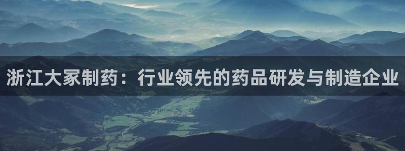 九游会老哥俱乐部官网首页：浙江大冢制药：行业领先的药品研发与制造企业