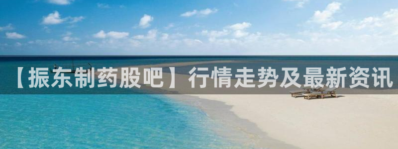 九游老哥俱乐部登录：【振东制药股吧】行情走势及最新资讯