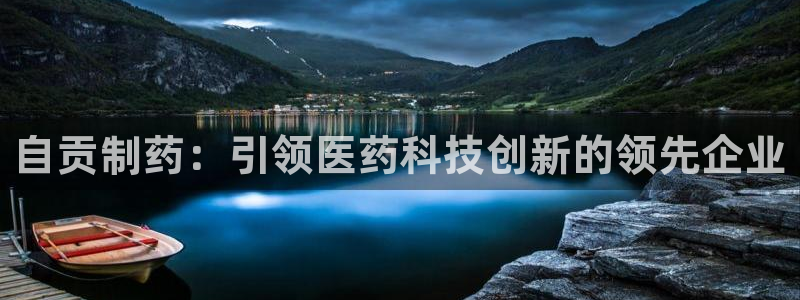 九游老哥俱乐部登录：自贡制药：引领医药科技创新的领先企业