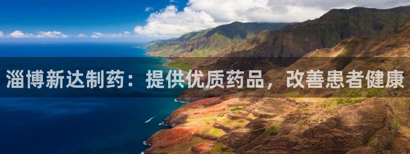 九游会老哥俱乐部：淄博新达制药：提供优质药品，改善患者健康
