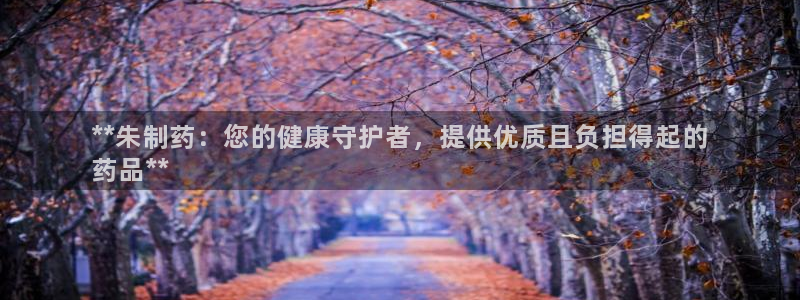 老哥俱乐部是干什么的：**朱制药：您的健康守护者，提供优质且负担得起的
药品**