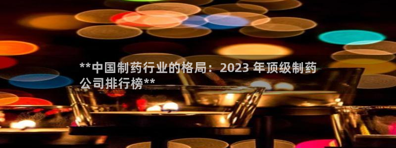 九游会老哥俱乐部必备的交流社区论坛：**中国制药行业的格局：2023 年顶级制药
公司排行榜**
