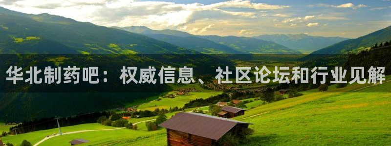 九游会老哥俱乐部官网首页：华北制药吧：权威信息、社区论坛和行业见解
