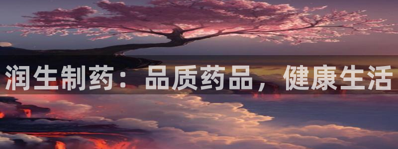 九游会老哥俱乐部必备的交流社区：润生制药：品质药品，健康生活