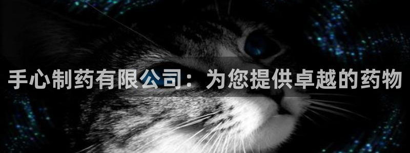 九游老哥俱乐部登录：手心制药有限公司：为您提供卓越的药物