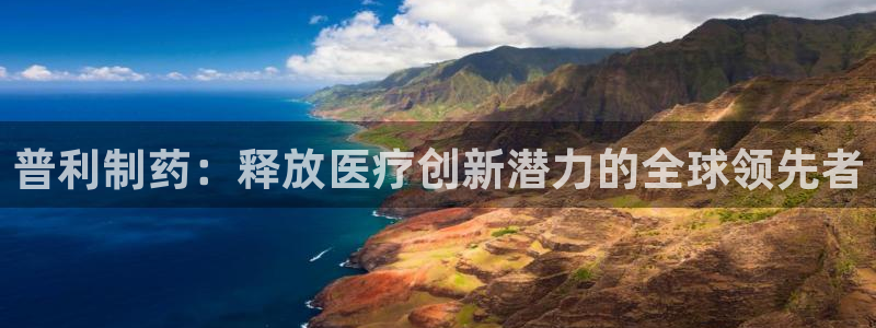 九游会老哥俱乐部社区论坛：普利制药：释放医疗创新潜力的全球领先者