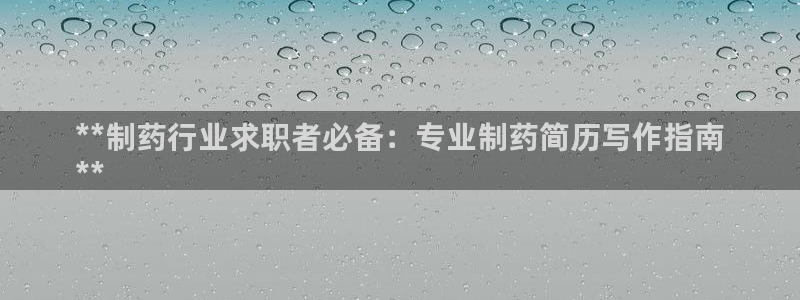 九游老哥俱乐部官网登录：**制药行业求职者必备：专业制药简历写作指南
**