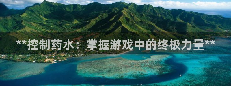 老哥吧九游会：**控制药水：掌握游戏中的终极力量**