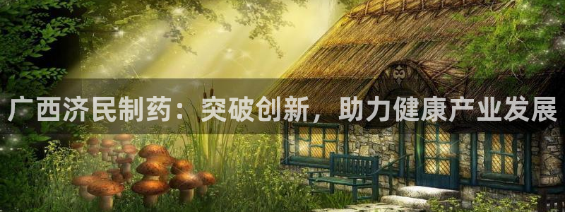 九游会老哥俱乐部交流社区：广西济民制药：突破创新，助力健康产业发展
