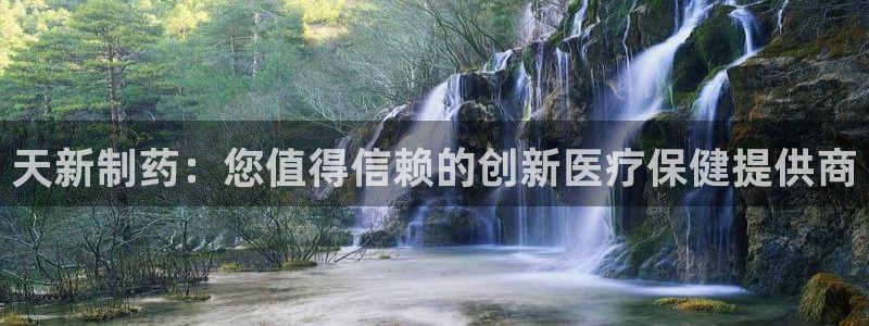 usdt九游会老哥俱乐部：天新制药：您值得信赖的创新医疗保健提供商