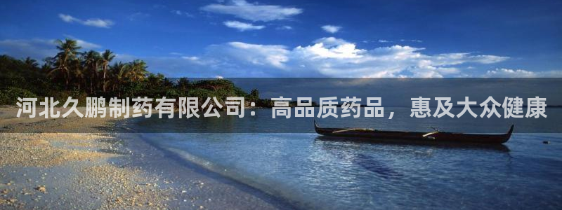 九游会老哥俱乐部必备的交流社区：河北久鹏制药有限公司：高品质药品，惠及大众健康