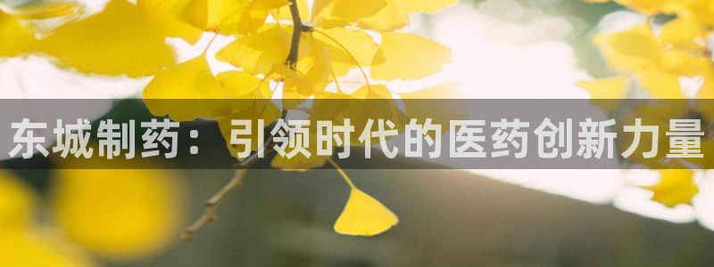 九游会老哥俱乐部必备的交流社区：东城制药：引领时代的医药创新力量