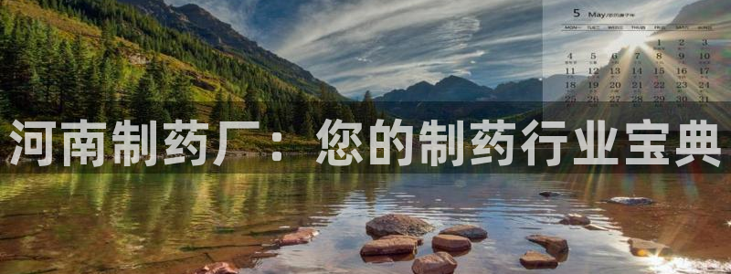 九游会老哥俱乐部官网：河南制药厂：您的制药行业宝典