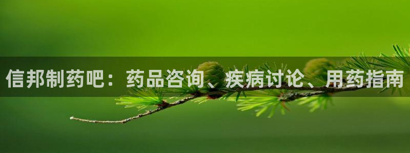 usdt九游会老哥俱乐部：信邦制药吧：药品咨询、疾病讨论、用药指南