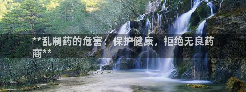 9游会老哥：**乱制药的危害：保护健康，拒绝无良药
商**