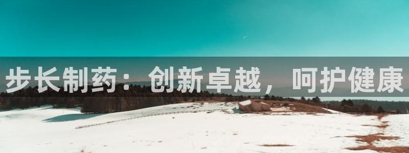 j9九游会老哥俱乐部交流区：步长制药：创新卓越，呵护健康